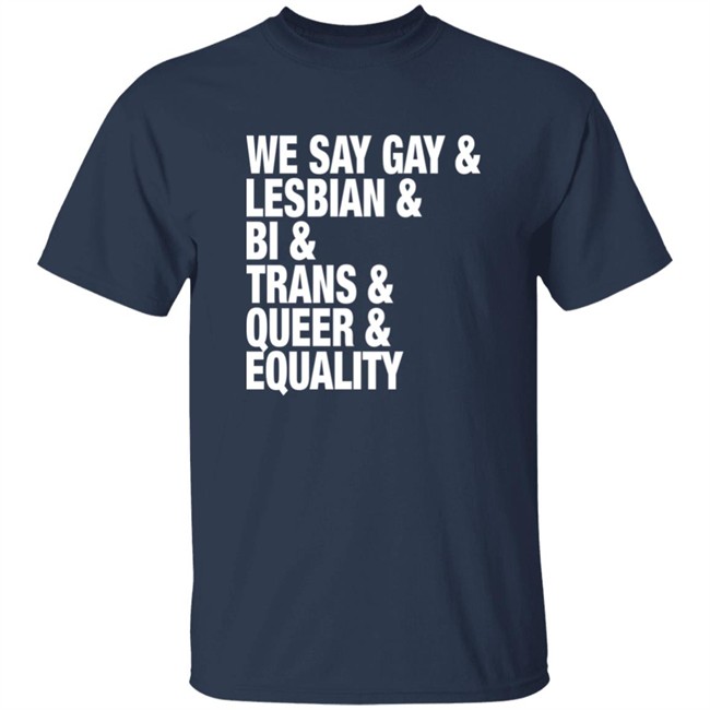 Seattle Storm Merch We Say Gay Lesbian Bi Trans Queer Equality Shirt We Say Gay Lesbian Bi Trans Queer Equality Shirt Seattle Storm Merch