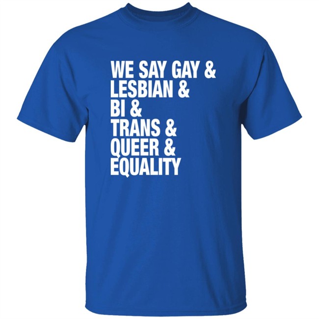 Seattle Storm Merch We Say Gay Lesbian Bi Trans Queer Equality Shirt We Say Gay Lesbian Bi Trans Queer Equality Shirt Seattle Storm Merch