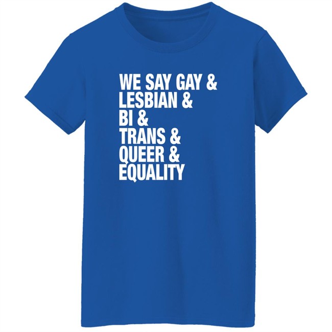 Seattle Storm Merch We Say Gay Lesbian Bi Trans Queer Equality Shirt We Say Gay Lesbian Bi Trans Queer Equality Shirt Seattle Storm Merch