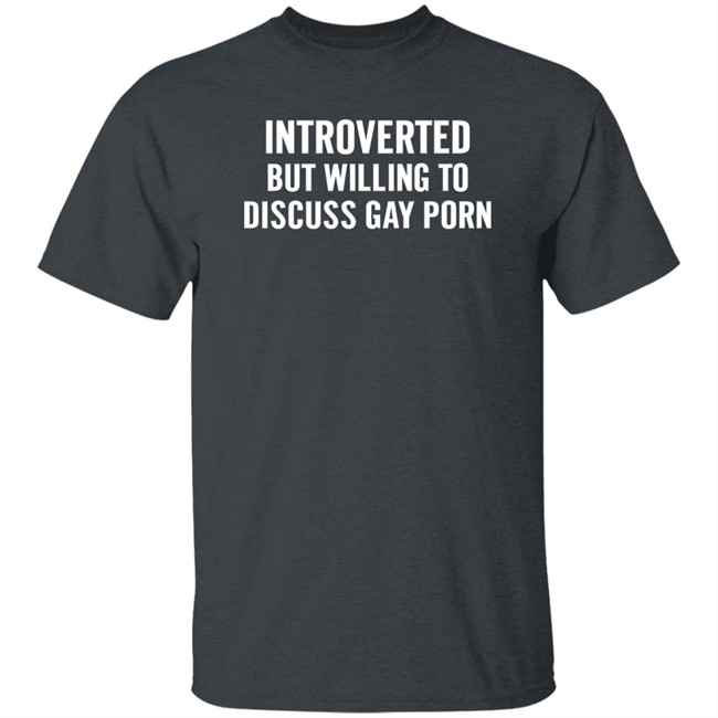 Introverted But Willing To Discuss Gay Porn Shirt UniTeeInternational