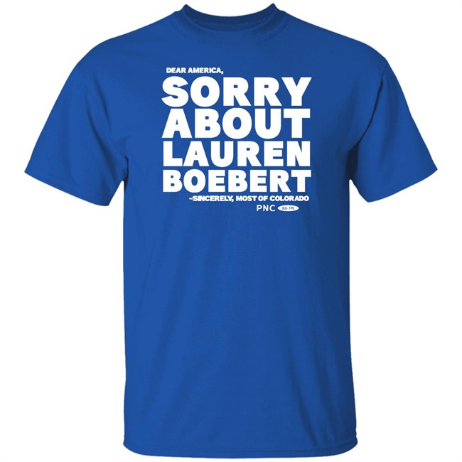 Dear America Sorry About Lauren Boebert Sincerely Most Of Colorado Shirt Laura Packard Progressnow Colorado Merch Progressnow Colorado Merch Dear America Sorry About Lauren Boebert Sincerely Most Of Colorado Shirt Laura Packard