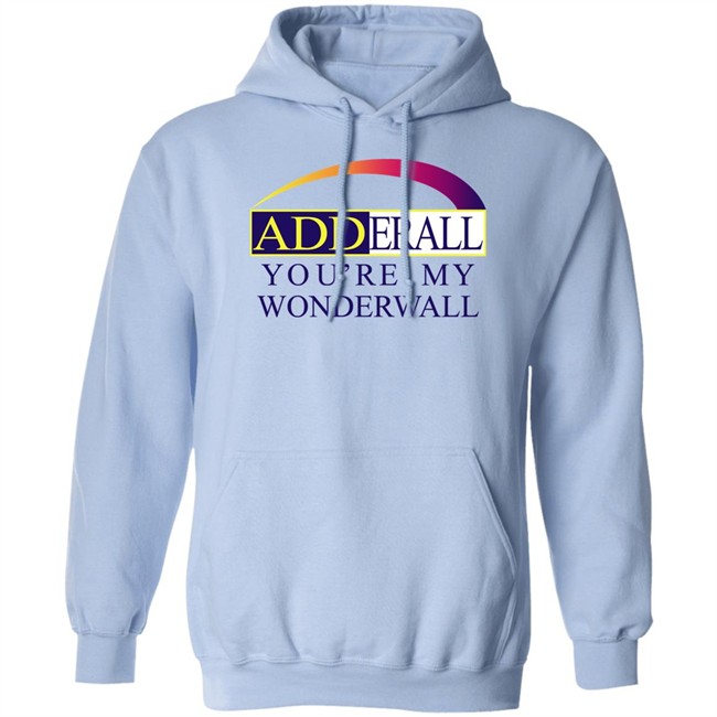 Adderall You're My Wonderwall Shirt Shirts That Go Hard