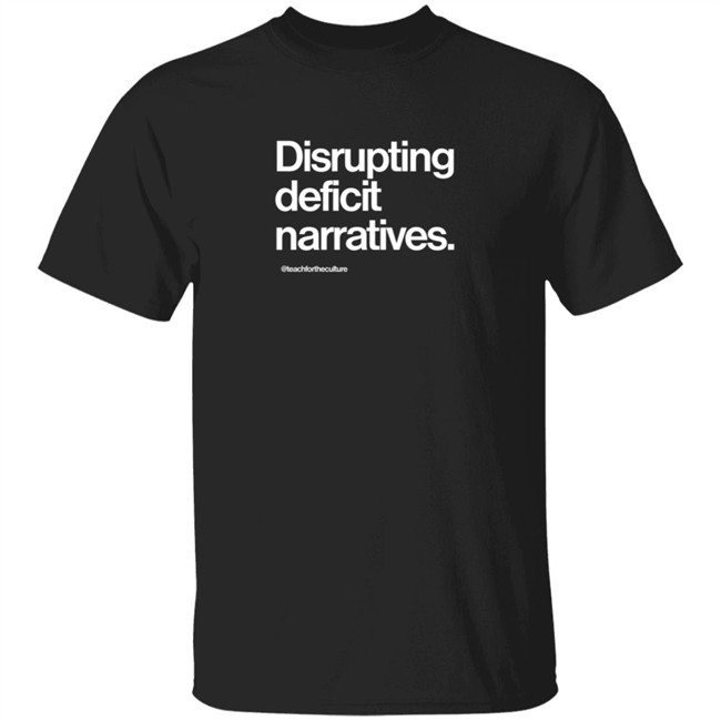 Disrupting Deficit Narratives Shirt