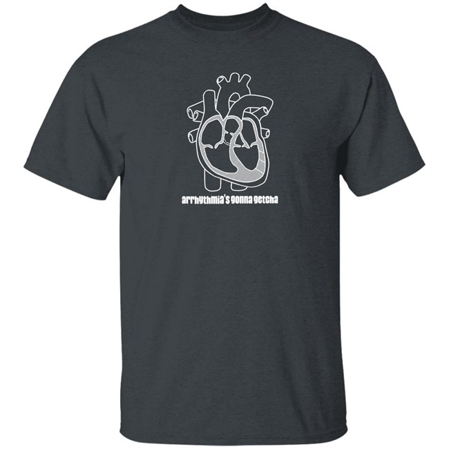 Arrhythmia's Gonna Getcha Shirt Dr. Glaucomflecken Arrhythmia's Gonna Getcha Shirt Dr. Glaucomflecken
