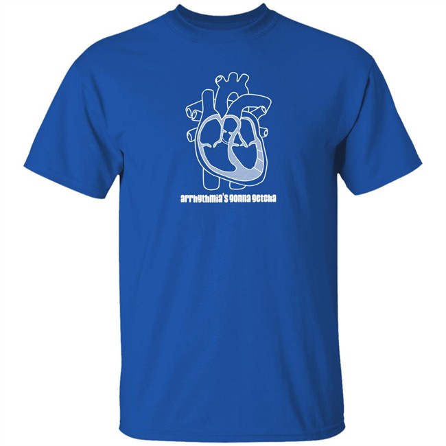 Arrhythmia's Gonna Getcha Shirt Dr. Glaucomflecken Dr. Glaucomflecken Arrhythmia's Gonna Getcha Shirt