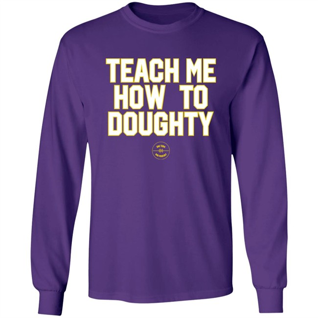 Teach Me How To Doughty One Team One Podcast Shirt LSU Baseball Jacques Doucet Jacques Doucet LSU Baseball Teach Me How To Doughty One Team One Podcast Shirt
