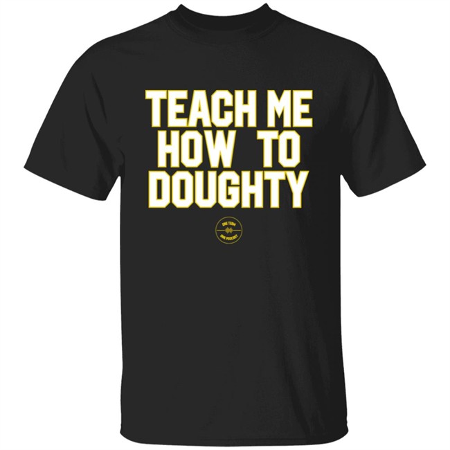 Teach Me How To Doughty One Team One Podcast Shirt LSU Baseball Jacques Doucet LSU Baseball Teach Me How To Doughty One Team One Podcast Shirt Jacques Doucet