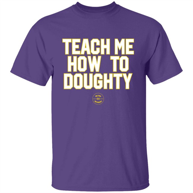 Teach Me How To Doughty One Team One Podcast Shirt LSU Baseball Jacques Doucet LSU Baseball Jacques Doucet Teach Me How To Doughty One Team One Podcast Shirt