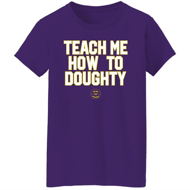 Teach Me How To Doughty One Team One Podcast Shirt LSU Baseball Jacques Doucet Jacques Doucet LSU Baseball Teach Me How To Doughty One Team One Podcast Shirt