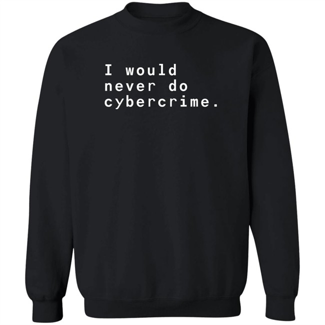 Matthew Garrett I Would Never Do Cybercrime Shirt Matthew Garrett I Would Never Do Cybercrime Shirt