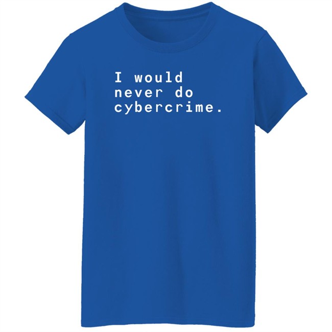 Matthew Garrett I Would Never Do Cybercrime Shirt Matthew Garrett I Would Never Do Cybercrime Shirt