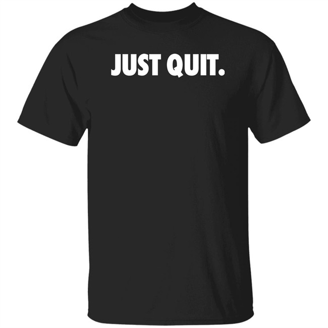 Ross Creations Merch Just Quit T Shirt Just Quit T Shirt Ross Creations Merch