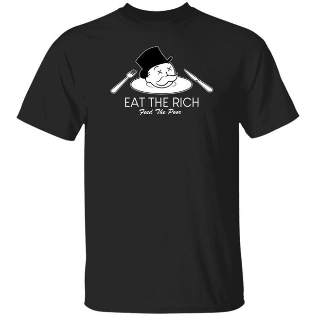 Eat The Rich Feed The Poor T Shirt Eat The Rich Feed The Poor T Shirt