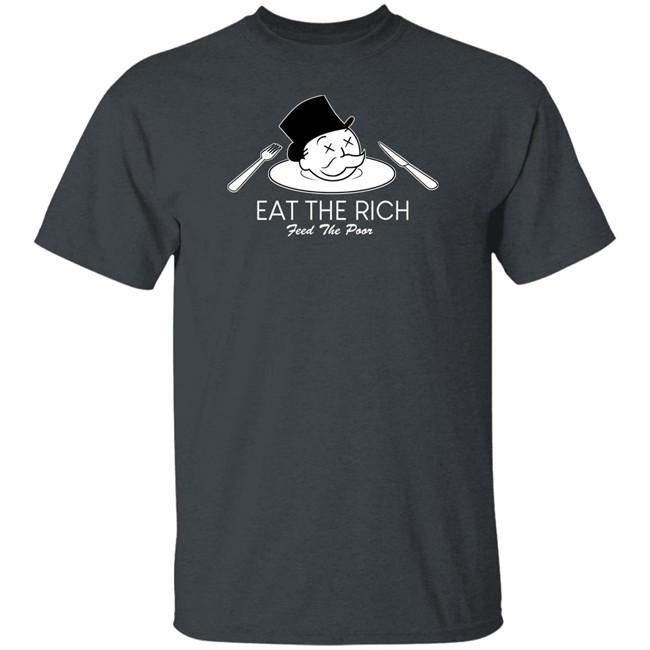 Eat The Rich Feed The Poor T Shirt Eat The Rich Feed The Poor T Shirt