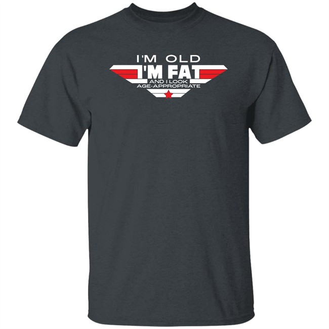 Consequence Merch I'm Old I'm Fat And I Look Age-Appropriate Shirt Consequence Merch I'm Old I'm Fat And I Look Age-Appropriate Shirt