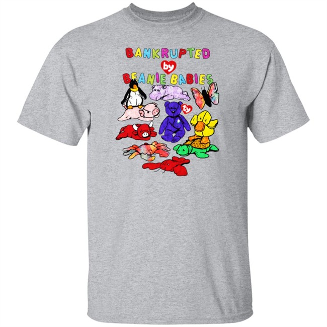 Shirts That Go Hard Merch Bankrupted By Beanie Babies Shirt Shirts That Go Hard Merch Bankrupted By Beanie Babies Shirt