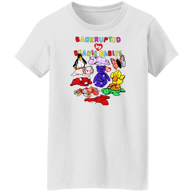 Shirts That Go Hard Merch Bankrupted By Beanie Babies Shirt Shirts That Go Hard Merch Bankrupted By Beanie Babies Shirt
