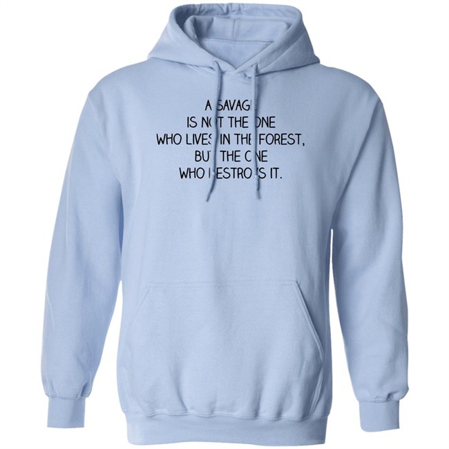A Savage Is Not The One Who Lives In The Forest But The One Who Destroys It Shirt Indigenous A Savage Is Not The One Who Lives In The Forest But The One Who Destroys It Shirt Indigenous