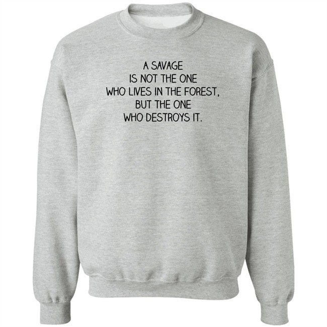 A Savage Is Not The One Who Lives In The Forest But The One Who Destroys It Shirt Indigenous Indigenous A Savage Is Not The One Who Lives In The Forest But The One Who Destroys It Shirt