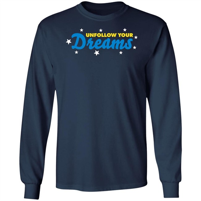 Rosscreations Merch Unfollow Your Dreams T Shirt Unfollow Your Dreams T Shirt Rosscreations Merch