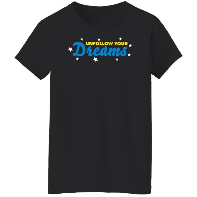 Rosscreations Merch Unfollow Your Dreams T Shirt Unfollow Your Dreams T Shirt Rosscreations Merch