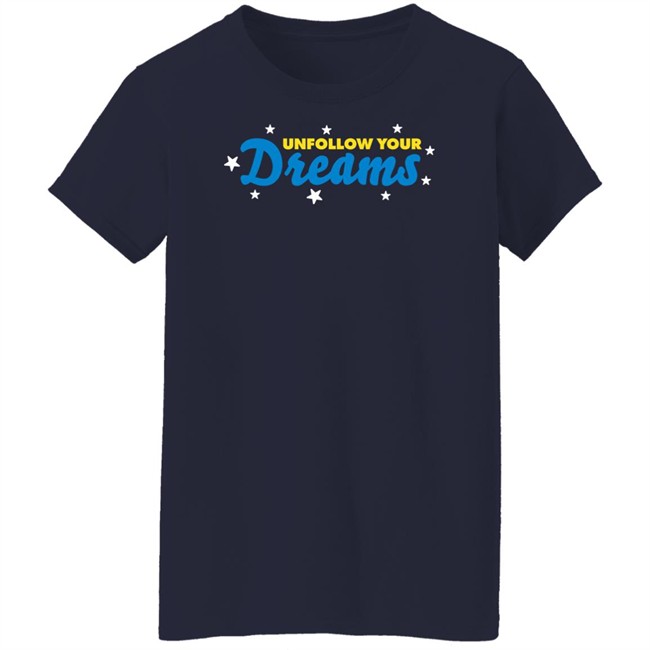 Rosscreations Merch Unfollow Your Dreams T Shirt Unfollow Your Dreams T Shirt Rosscreations Merch