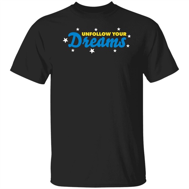 Rosscreations Merch Unfollow Your Dreams T Shirt Rosscreations Merch Unfollow Your Dreams T Shirt