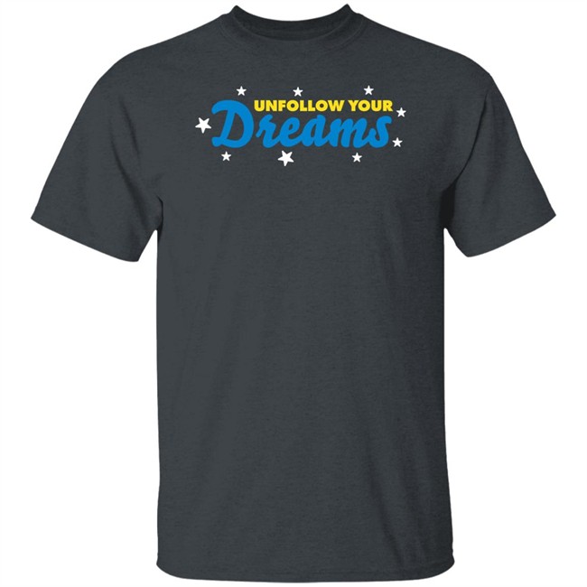 Rosscreations Merch Unfollow Your Dreams T Shirt Unfollow Your Dreams T Shirt Rosscreations Merch