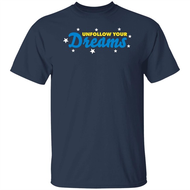 Unfollow Your Dreams T Shirt Rosscreations Merch