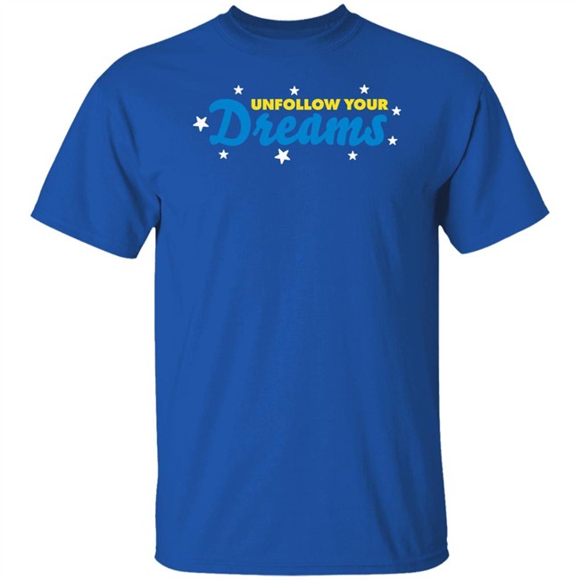 Rosscreations Merch Unfollow Your Dreams T Shirt Unfollow Your Dreams T Shirt Rosscreations Merch