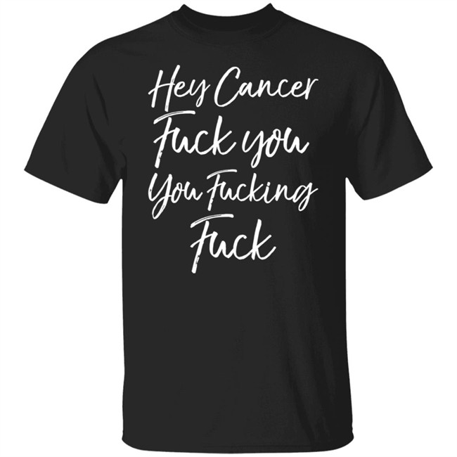 Hey Cancer Fuck You You Fucking Fuck Shirt Carole Kornflakegirl06