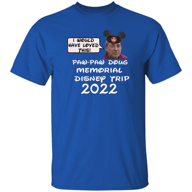 I Would Have Loved This Paw Paw Doug Memorial Trip 2022 Shirt Justin Mcelroy I Would Have Loved This Paw Paw Doug Memorial Trip 2022 Shirt Justin Mcelroy