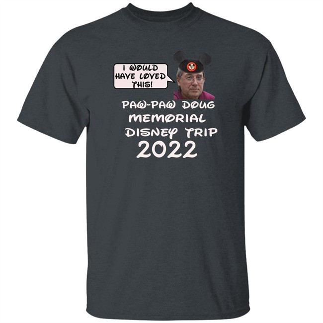 I Would Have Loved This Paw Paw Doug Memorial Trip 2022 Shirt Justin Mcelroy I Would Have Loved This Paw Paw Doug Memorial Trip 2022 Shirt Justin Mcelroy