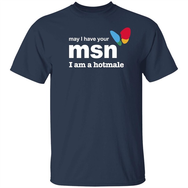 May I Have Your Msn I Am A Hotmale Shirt Shirts That Go Hard May I Have Your Msn I Am A Hotmale Shirt Shirts That Go Hard