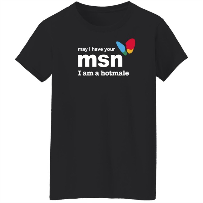 May I Have Your Msn I Am A Hotmale Shirt Shirts That Go Hard May I Have Your Msn I Am A Hotmale Shirt Shirts That Go Hard