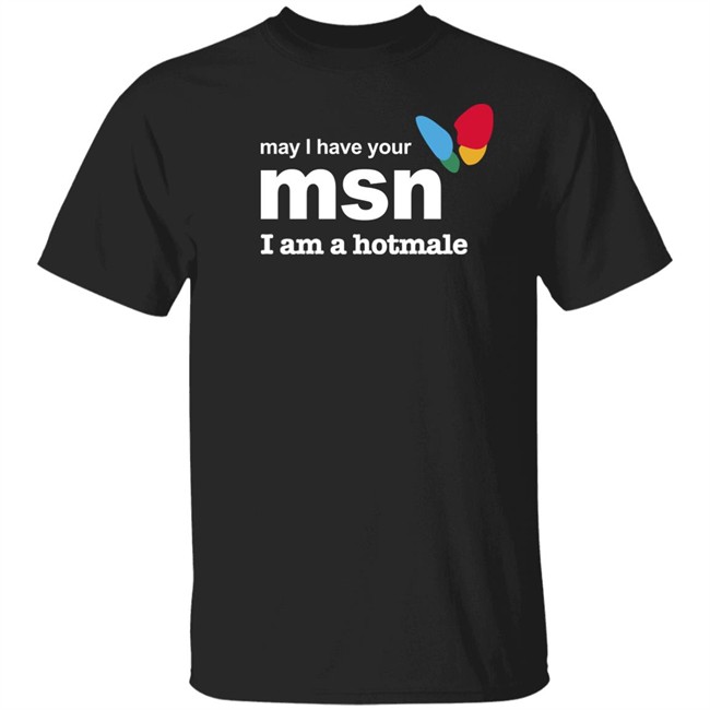 May I Have Your Msn I Am A Hotmale Shirt Shirts That Go Hard May I Have Your Msn I Am A Hotmale Shirt Shirts That Go Hard