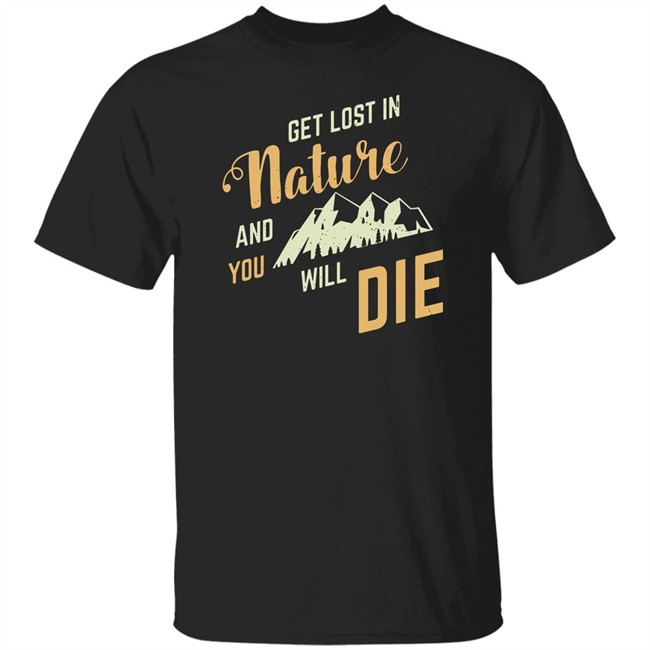 Adult Swim Get Lost In Nature And You Will Die Shirt Get Lost In Nature And You Will Die Shirt Adult Swim
