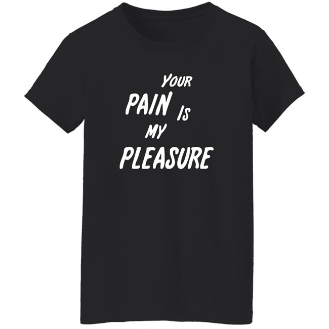 Your Pain Is My Pleasure Shirt Mistress Vicki NYC Your Pain Is My Pleasure Shirt Mistress Vicki NYC