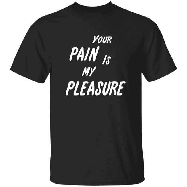 Your Pain Is My Pleasure Shirt Mistress Vicki NYC Mistress Vicki NYC Your Pain Is My Pleasure Shirt