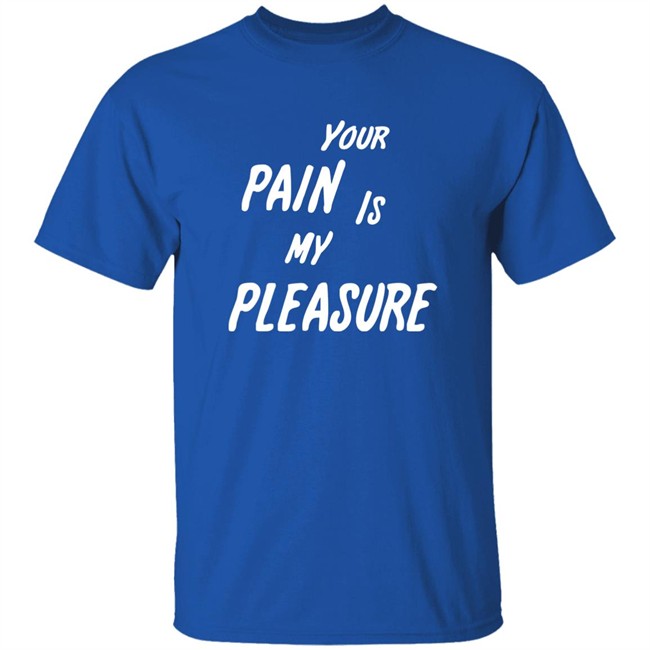 Your Pain Is My Pleasure Shirt Mistress Vicki NYC Mistress Vicki NYC Your Pain Is My Pleasure Shirt