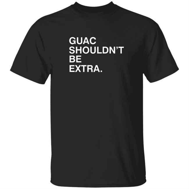 Guac Shouldn't Be Extra Shirt Obvious Shirts