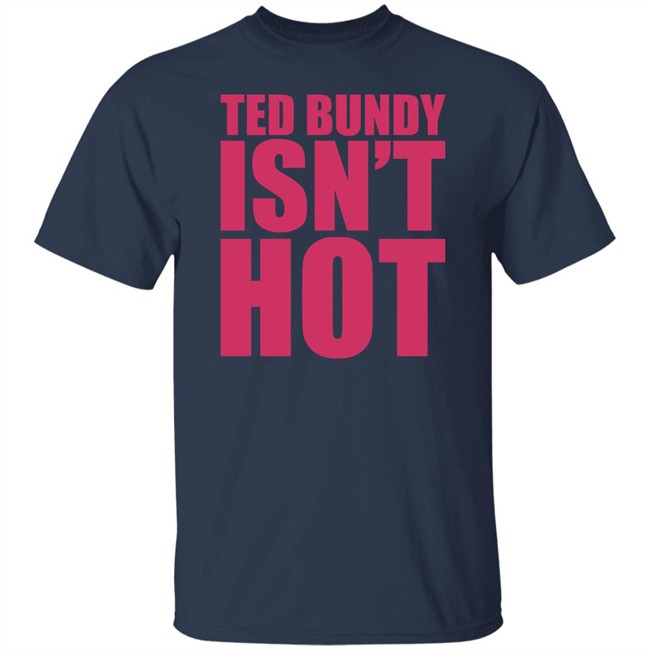 True Crime Obsessed Merch Ted Bundy Isn't Hot Tee Shirt True Crime Obsessed Merch Ted Bundy Isn't Hot Tee Shirt