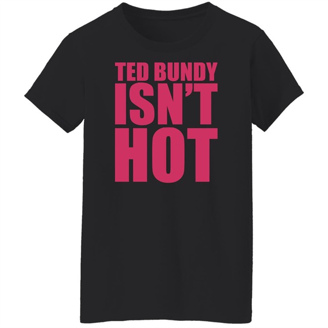True Crime Obsessed Merch Ted Bundy Isn't Hot Tee Shirt Ted Bundy Isn't Hot Tee Shirt True Crime Obsessed Merch