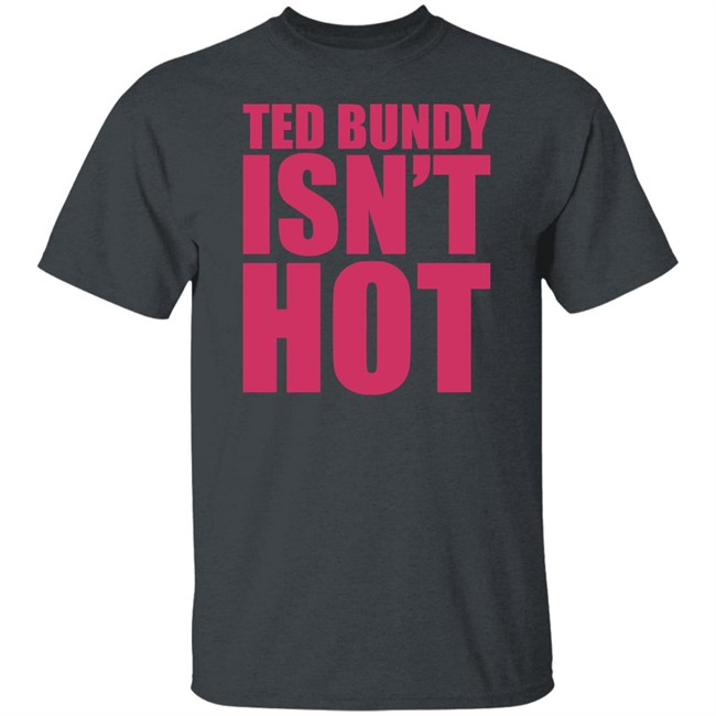 True Crime Obsessed Merch Ted Bundy Isn't Hot Tee Shirt Ted Bundy Isn't Hot Tee Shirt True Crime Obsessed Merch