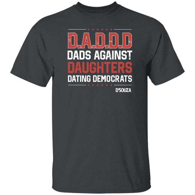 Dads Against Daughters Dating Democrats Shirt Dinesh D'souza Merchandise Dinesh D'souza Merchandise Dads Against Daughters Dating Democrats Shirt