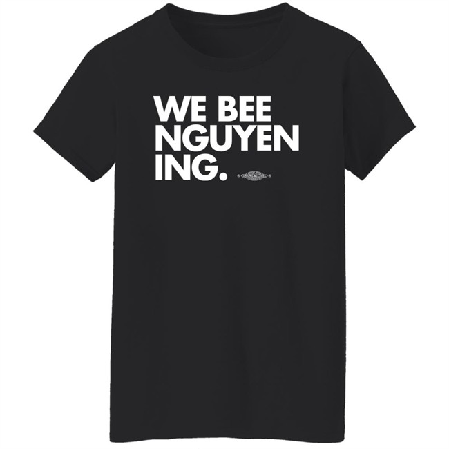 We Bee Nguyening Shirt Bee Nguyen Bee Nguyen We Bee Nguyening Shirt