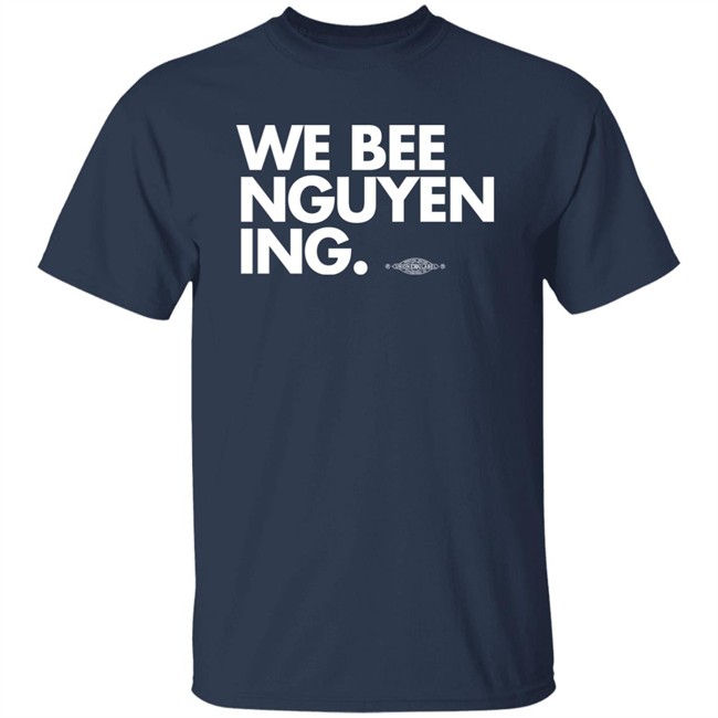 We Bee Nguyening Shirt Bee Nguyen Bee Nguyen We Bee Nguyening Shirt