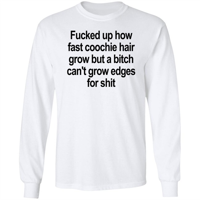 Fucked Up How Fast Coochie Hair Grow But A Bitch Can’T Grow Edges For Shit Shirt Villain Allmighty Villain Allmighty Fucked Up How Fast Coochie Hair Grow But A Bitch Can’T Grow Edges For Shit Shirt