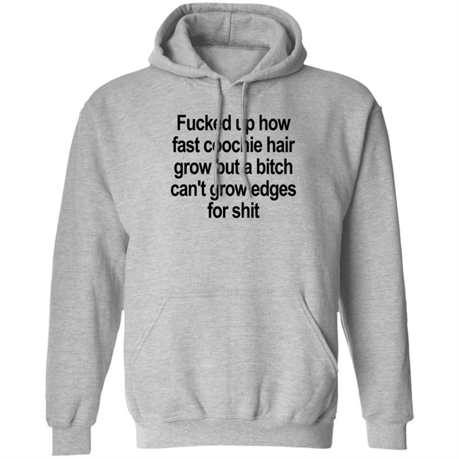 Villain Allmighty Fucked Up How Fast Coochie Hair Grow But A Bitch Can’T Grow Edges For Shit Shirt