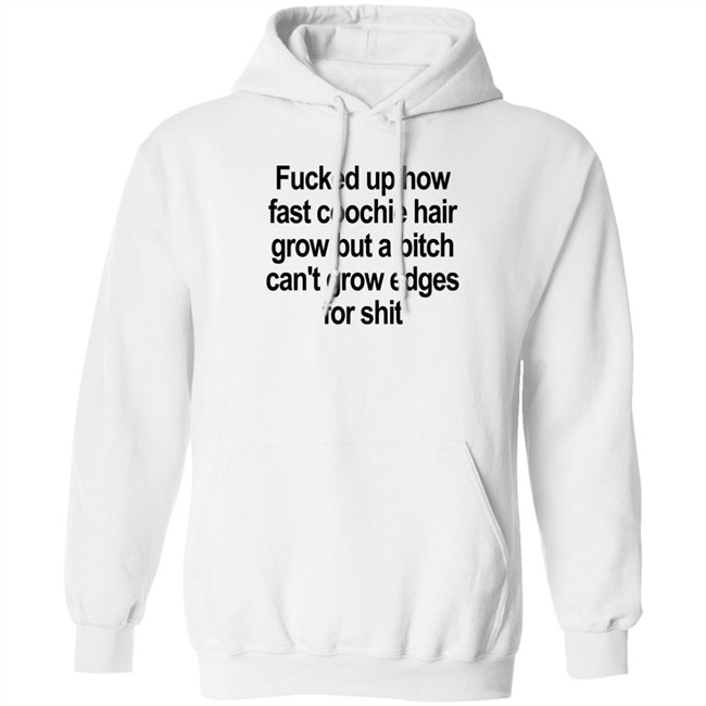Fucked Up How Fast Coochie Hair Grow But A Bitch Can’T Grow Edges For Shit Shirt Villain Allmighty Fucked Up How Fast Coochie Hair Grow But A Bitch Can’T Grow Edges For Shit Shirt Villain Allmighty